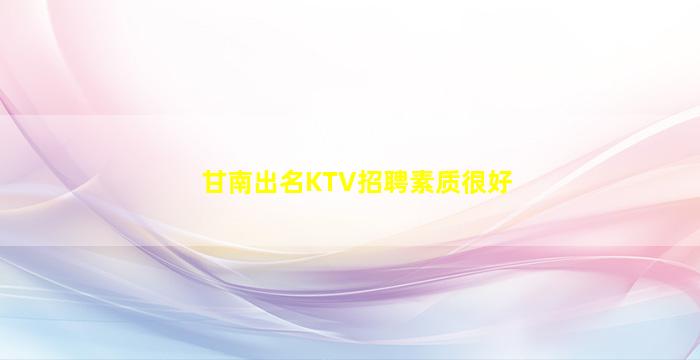 甘南出名KTV招聘素质很好